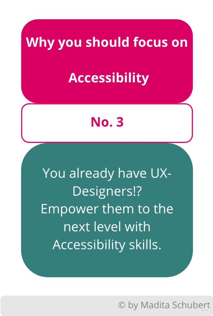 A graphic with reason number 2 why you should focus on Accessibility: You already have UX-Designers!?
Empower them to the
next level with Accessibility skills.